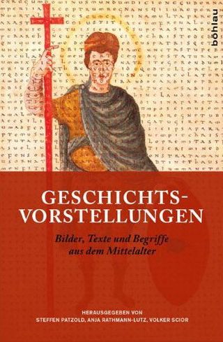 Geschichtsvorstellungen. Texte, Bilder und Begriffe aus dem Mittelalter. Festschrift für Hans-Werner Goetz zum 65. Geburtstag