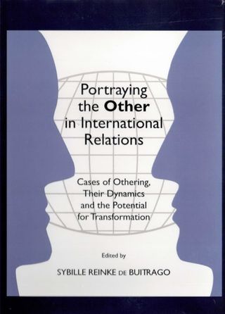 Portraying the Other in International Relations. Cases of Othering, Their Dynamics and the Potential for Transformation