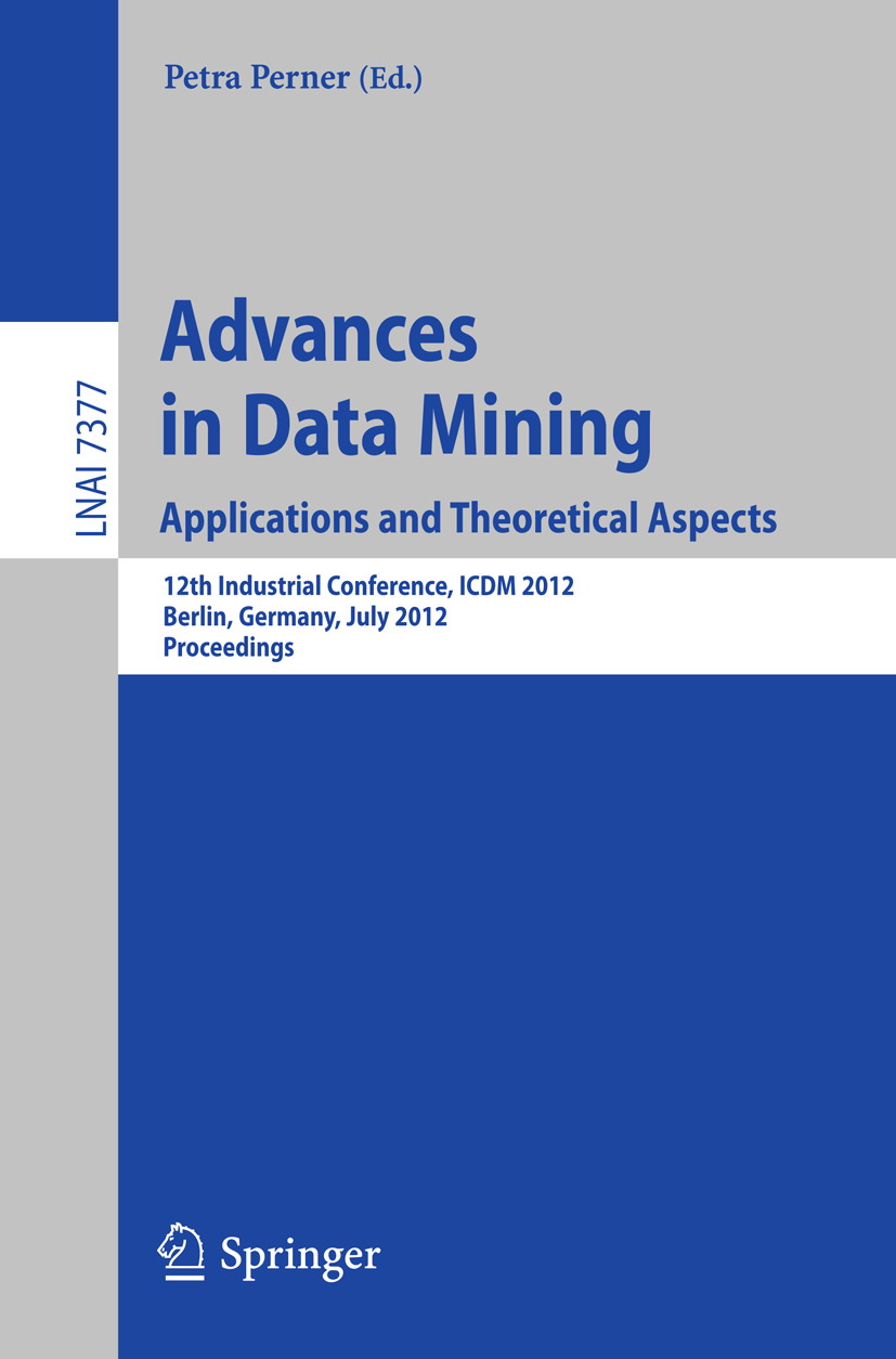 Advances in Data Mining. Applications and Theoretical Aspects. 12th Industrial Conference, ICDM 2012, Berlin, Germany, July 13-20, 2012. Proceedings