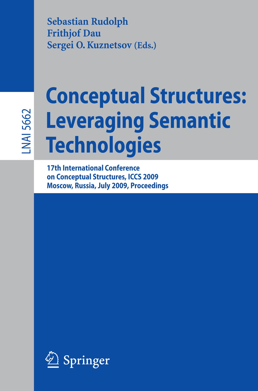 Conceptual Structures: Leveraging Semantic Technologies. 17th International Conference on Conceptual Structures, ICCS 2009, Moscow, Russia, July 26-31, 2009, Proceedings