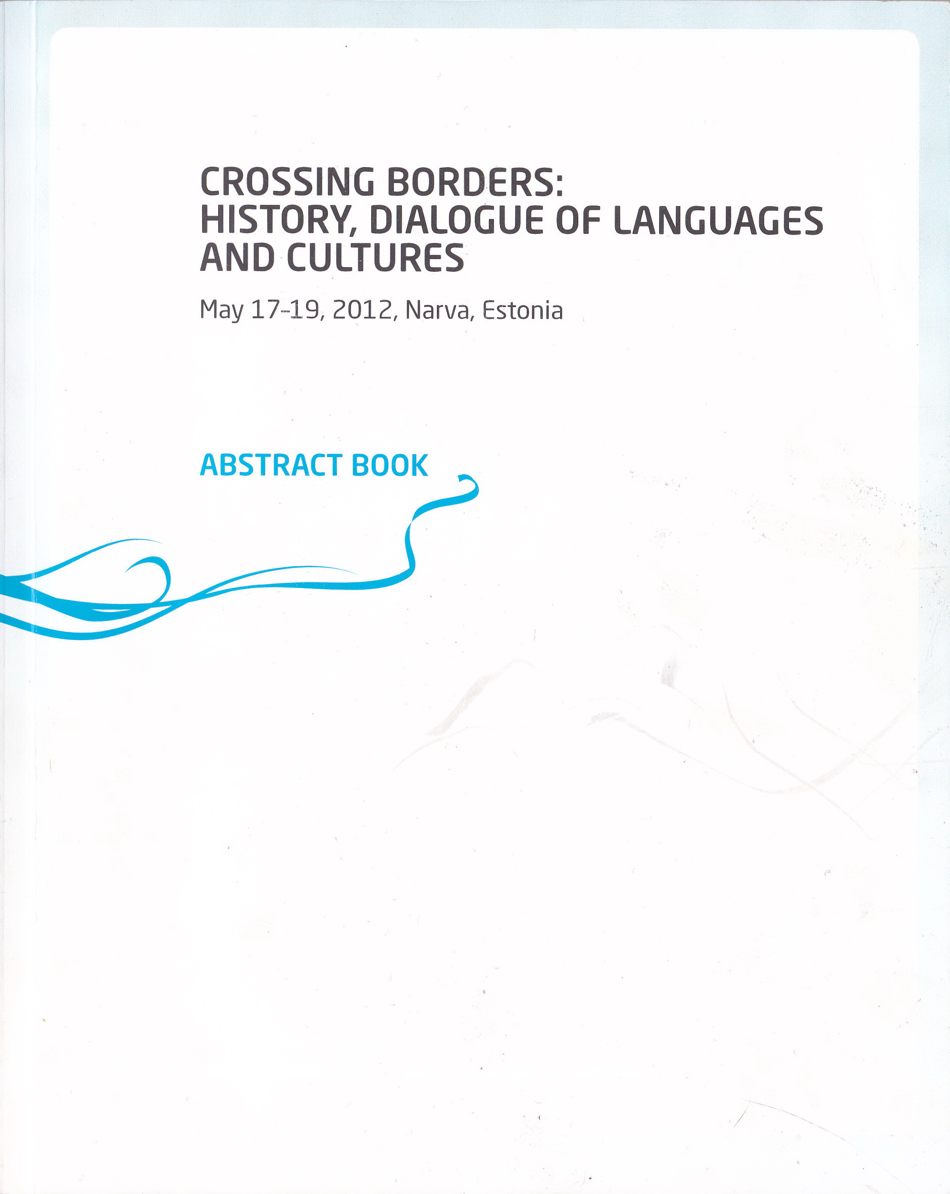 Crossing Borders: History, dialogue of languages and culture. May 17 – 19, 2012, Abstract book