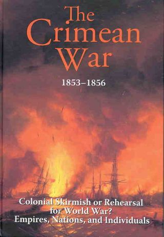 The Crimean War 1853-1856. Colonial Skirmish or Rehearsal for World War? Empires, Nations, and Individuals
