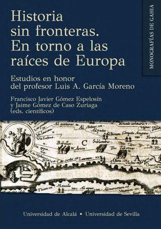Historia sin fronteras. En torno a las raíces de Europa. Estudios en honor del profesor Luis A. García Moreno