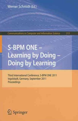 S-BPM ONE - Learning by Doing - Doing by Learning: Third International Conference S-BPM ONE 2011