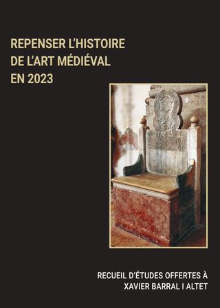 Repenser l’histoire de l’art médiéval en 2023. Recueil d’études offertes à Xavier Barral i Altet