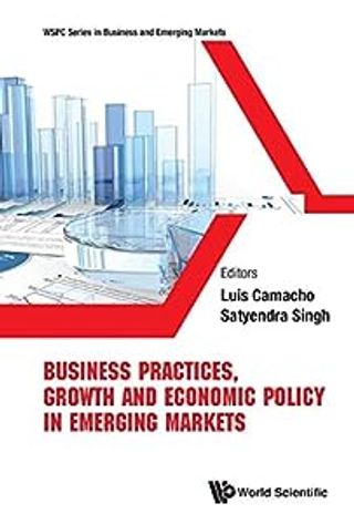 Business Practices, Growth and Economic Policy in Emerging Markets. WSPC Series in Business and Emerging Markets: Volume 1