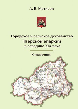 Городское и сельское духовенство Тверской епархии в середине XIX века: Справочник.