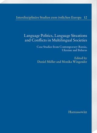 Language Politics, Language Situations and Conflicts in Multilingual Societies. Case Studies from Contemporary Russia, Ukraine and Belarus