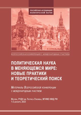 ПОЛИТИЧЕСКАЯ НАУКА В МЕНЯЮЩЕМСЯ МИРЕ: НОВЫЕ ПРАКТИКИ И ТЕОРЕТИЧЕСКИЙ ПОИСК материалы Всероссийской конференции РАПН с международным участием. Москва, 2023