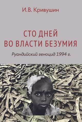 Сто дней во власти безумия: руандийский геноцид 1994 г. 3-е изд.