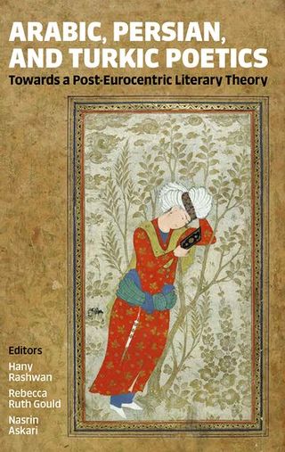 Arabic, Persian, and Turkic poetics. Towards a Post-Eurocentric Literary Theory