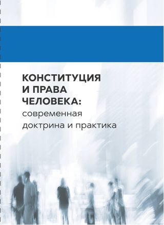 Конституция и права человека: современная доктрина и практика: Монография / Под ред. Т.А. Васильевой, Н.В. Варламовой. М.: ИГП РАН, 2021. — 400 с.